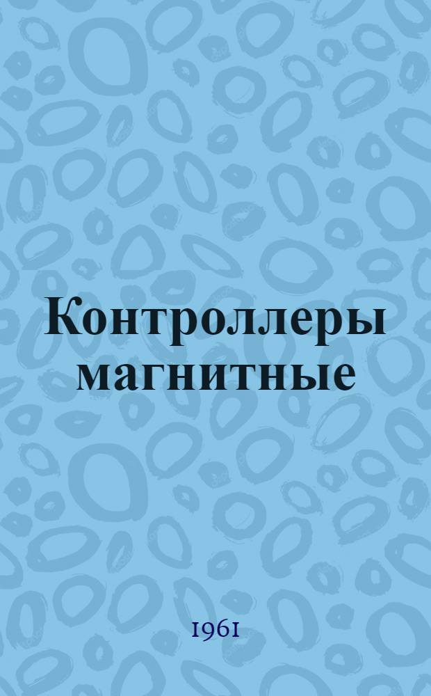 Контроллеры магнитные (серий) К и ДК : Инструкция по эксплуатации : Отд. 466. 127