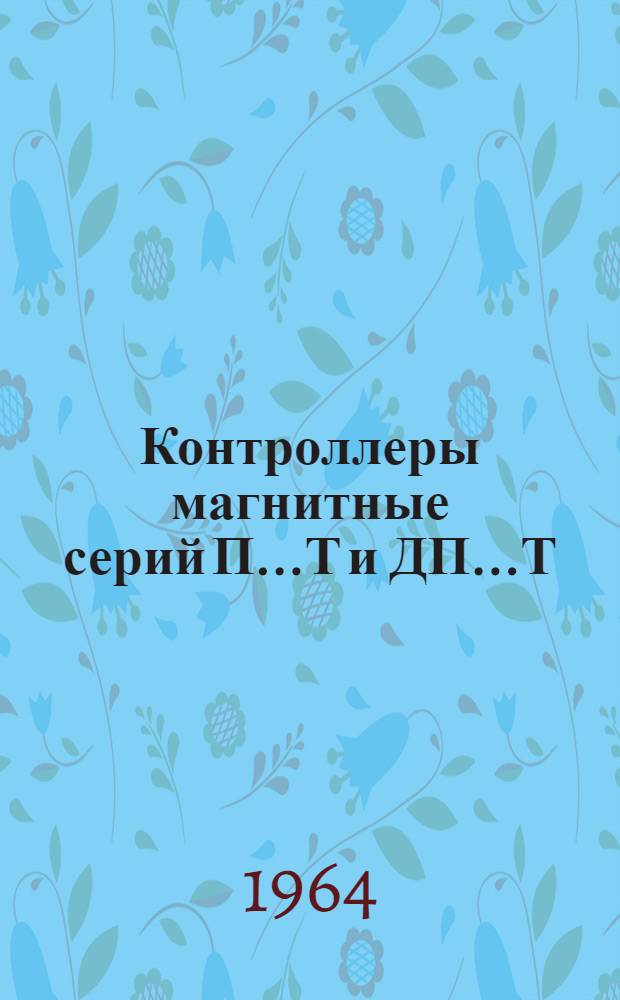 Контроллеры магнитные серий П...Т и ДП...Т : Инструкция по монтажу и эксплуатации : ОТД. 466.102