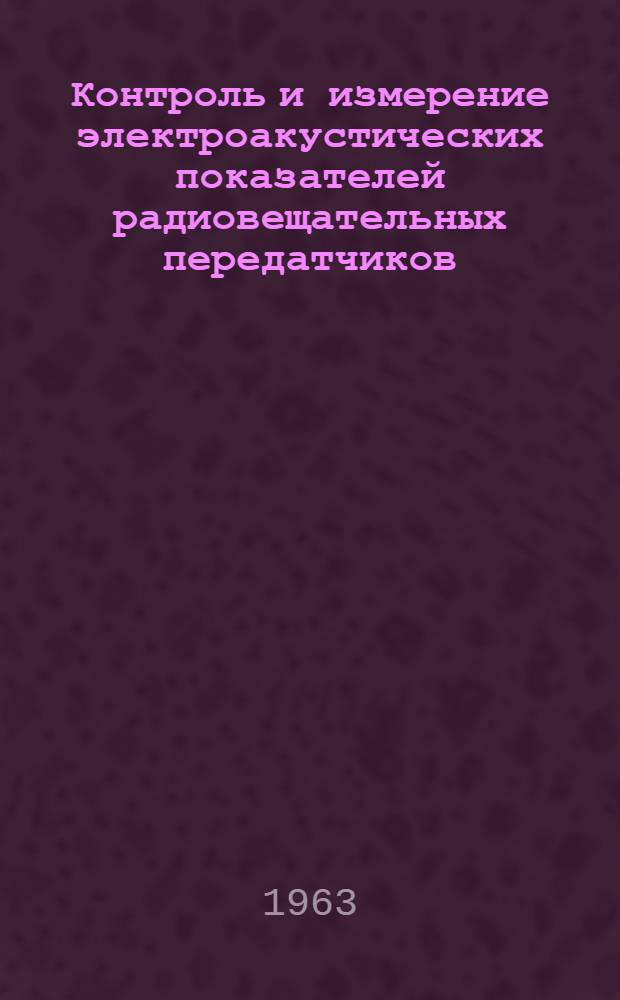 Контроль и измерение электроакустических показателей радиовещательных передатчиков. 1957-1963 гг. : (Выборочно) : 85 назв