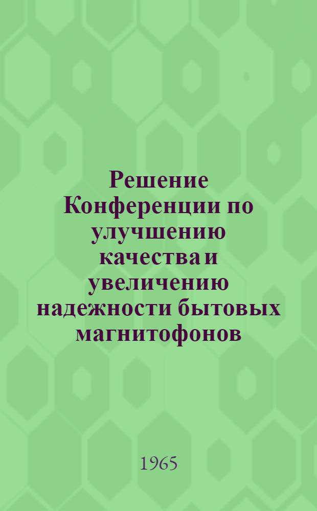 Решение Конференции по улучшению качества и увеличению надежности бытовых магнитофонов. 25-26 ноября 1964 г. г. Вильнюс