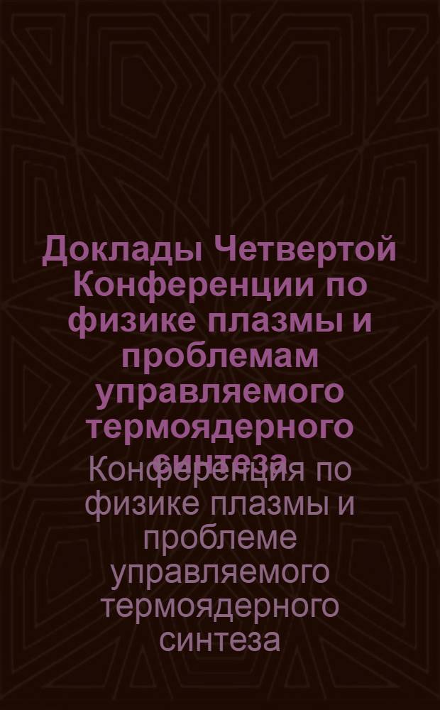 Доклады Четвертой Конференции по физике плазмы и проблемам управляемого термоядерного синтеза, май 1963 г.