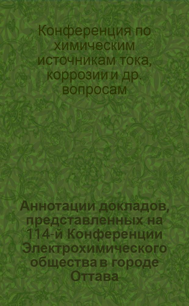 Аннотации докладов, представленных на 114-й Конференции Электрохимического общества в городе Оттава (Канада), по химическим источникам тока, коррозии и другим вопросам