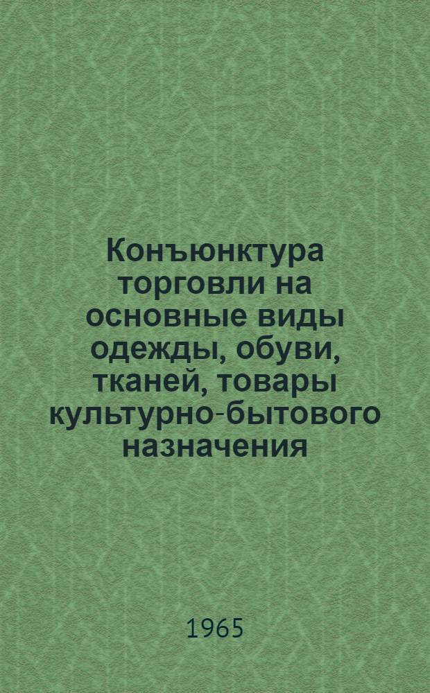 Конъюнктура торговли на основные виды одежды, обуви, тканей, товары культурно-бытового назначения, хозяйственного обихода, строительные материалы, мебель, галантерейно-парфюмерные товары и часы в кооперативных организациях РСФСР : (Обзор за II квартал 1965 года)