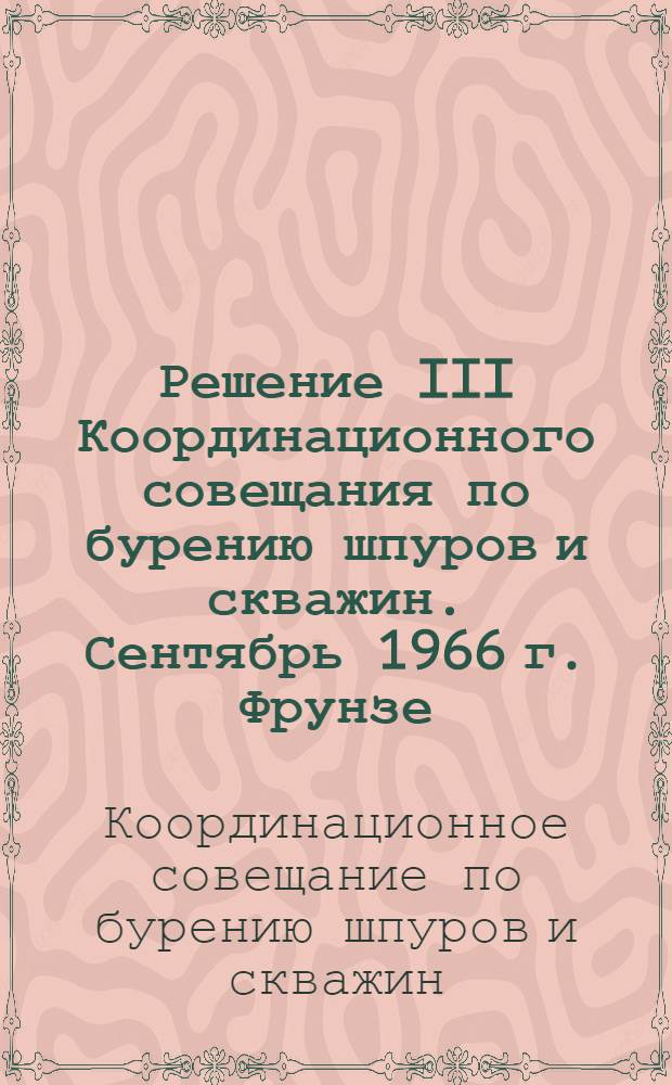 Решение III Координационного совещания по бурению шпуров и скважин. Сентябрь 1966 г. Фрунзе