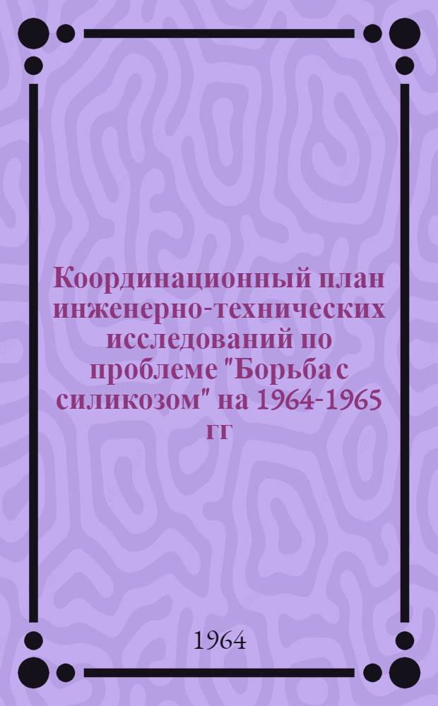 Координационный план инженерно-технических исследований по проблеме "Борьба с силикозом" на 1964-1965 гг.