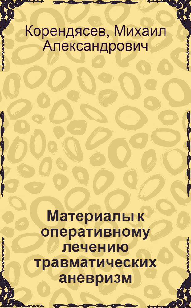 Материалы к оперативному лечению травматических аневризм : Для слушателей..