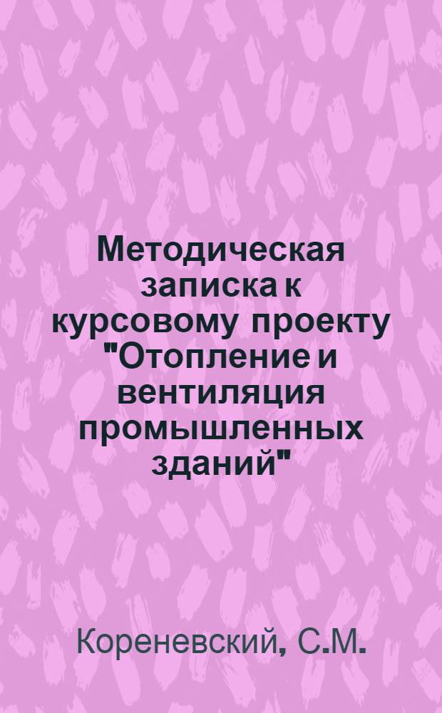 Методическая записка к курсовому проекту "Отопление и вентиляция промышленных зданий" : Для студентов 9 семестра специальности ТГС и В