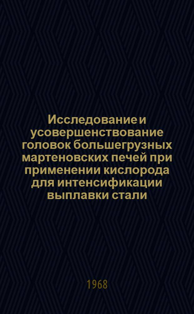 Исследование и усовершенствование головок большегрузных мартеновских печей при применении кислорода для интенсификации выплавки стали : Автореферат дис. на соискание учен. степени канд. техн. наук : (273)