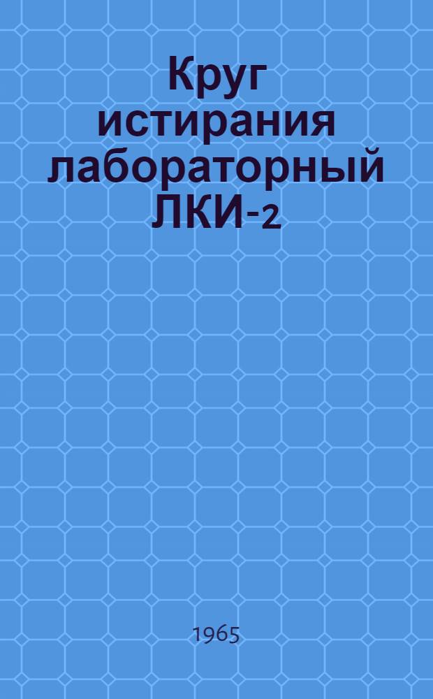 Круг истирания лабораторный ЛКИ-2 : Инструкция по уходу и эксплуатации