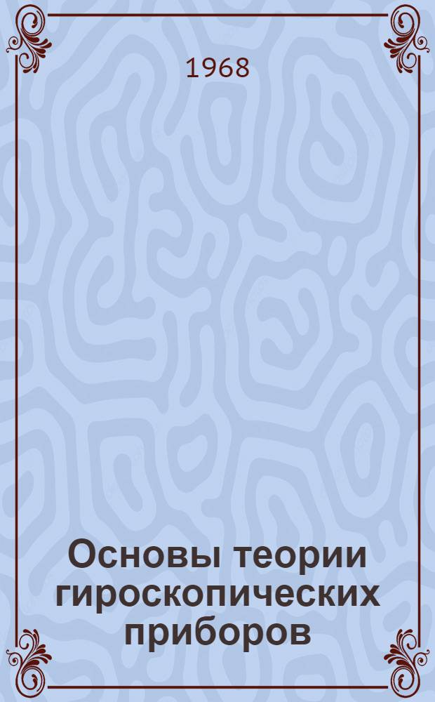 Основы теории гироскопических приборов : Вып. 1. Вып. 1