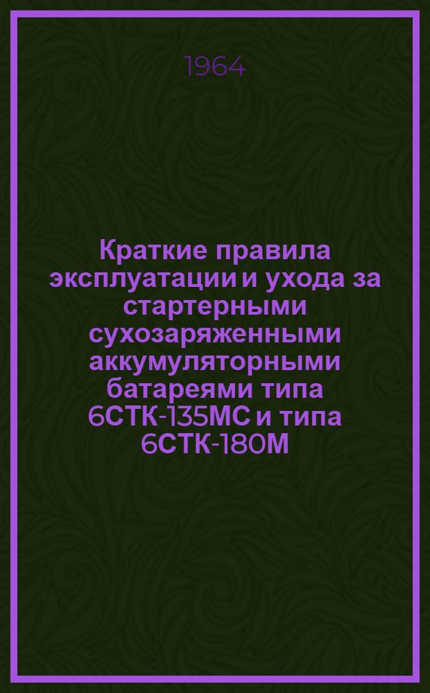 Краткие правила эксплуатации и ухода за стартерными сухозаряженными аккумуляторными батареями типа 6СТК-135МС и типа 6СТК-180М
