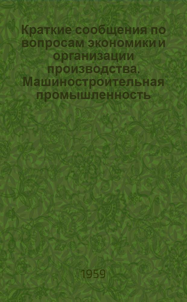 Краткие сообщения по вопросам экономики и организации производства. Машиностроительная промышленность : Вып. 1-