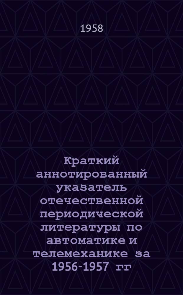 Краткий аннотированный указатель отечественной периодической литературы по автоматике и телемеханике за 1956-1957 гг. 3