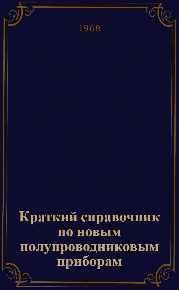 Краткий справочник по новым полупроводниковым приборам : Вып. 1-. Вып. 1