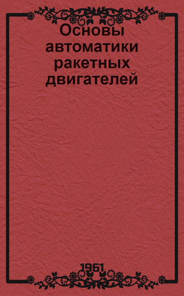 Основы автоматики ракетных двигателей : Конспект лекций Ч. 2. Ч. 2 : Динамические свойства ЖРД как объекта регулирования