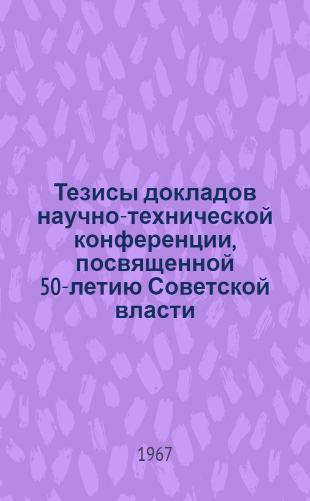 Тезисы докладов научно-технической конференции, посвященной 50-летию Советской власти : [1]-. [2] : Секция "Шахтное строительство и проведение горных выработок"