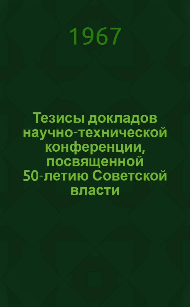Тезисы докладов научно-технической конференции, посвященной 50-летию Советской власти : [1]-. [3] : Секция "Геологическая"