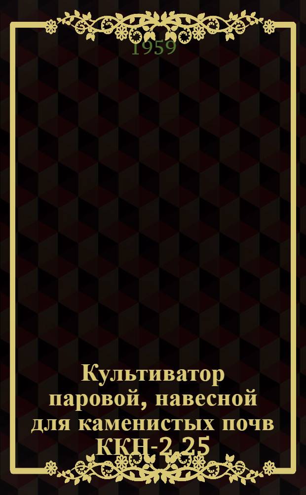 Культиватор паровой, навесной для каменистых почв ККН-2,25 : Устройство, сборка, применение, уход