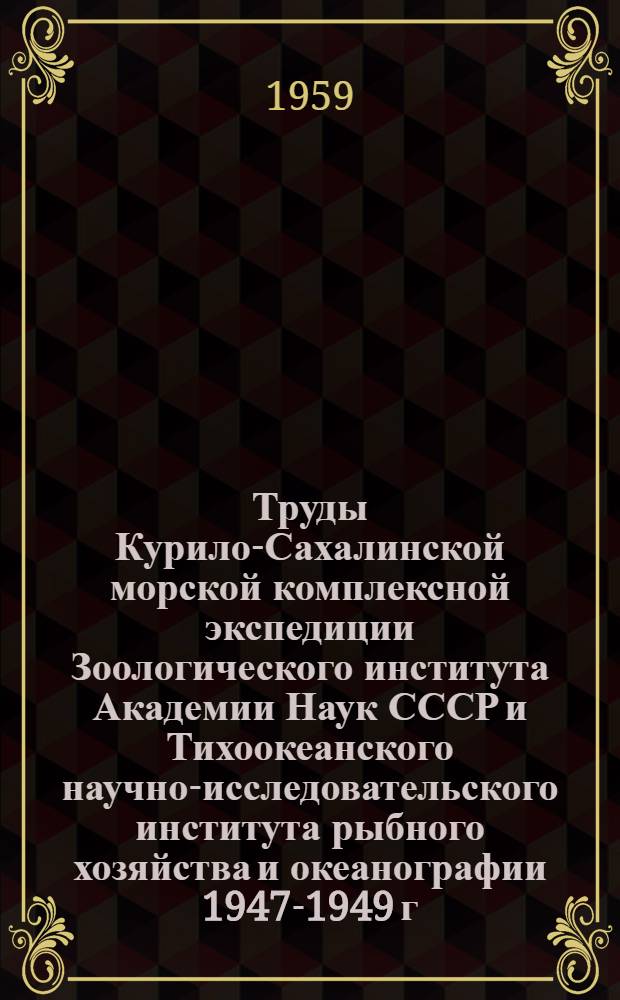 Труды Курило-Сахалинской морской комплексной экспедиции Зоологического института Академии Наук СССР и Тихоокеанского научно-исследовательского института рыбного хозяйства и океанографии 1947-1949 г. 2