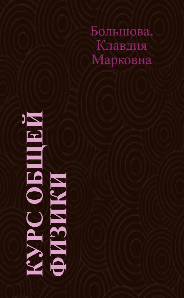 Курс общей физики : (Учеб. пособие для студентов биол., геол. и геогр. фак. Вып. 1 : Механика