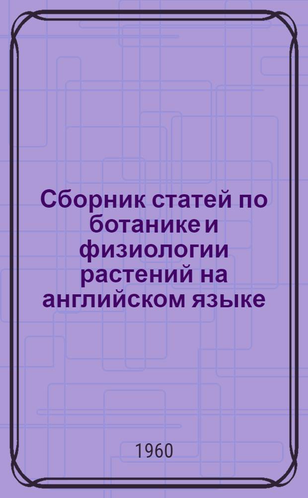 Сборник статей по ботанике и физиологии растений на английском языке : Для биол.-почв. фак