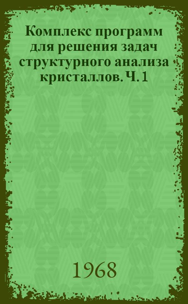 Комплекс программ для решения задач структурного анализа кристаллов. Ч. 1 : Постановка задачи и инструкция к использованию