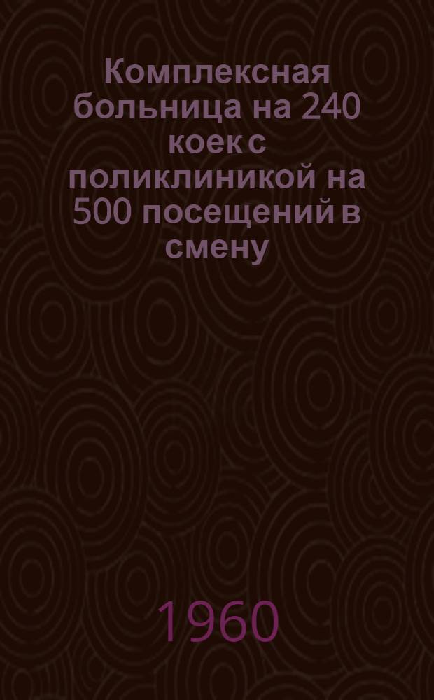 Комплексная больница на 240 коек с поликлиникой на 500 посещений в смену : Состав комплекса: 1. Главный корпус на 200 коек с поликлиникой на 500 посещений в смену. 2. Инфекционный корпус на 40 коек. 3. Пищеблок. 4. Патолого-анатомический корпус. 5. Хозяйственный корпус (котельная на топливе уголь). [5] : Хозяйственный корпус