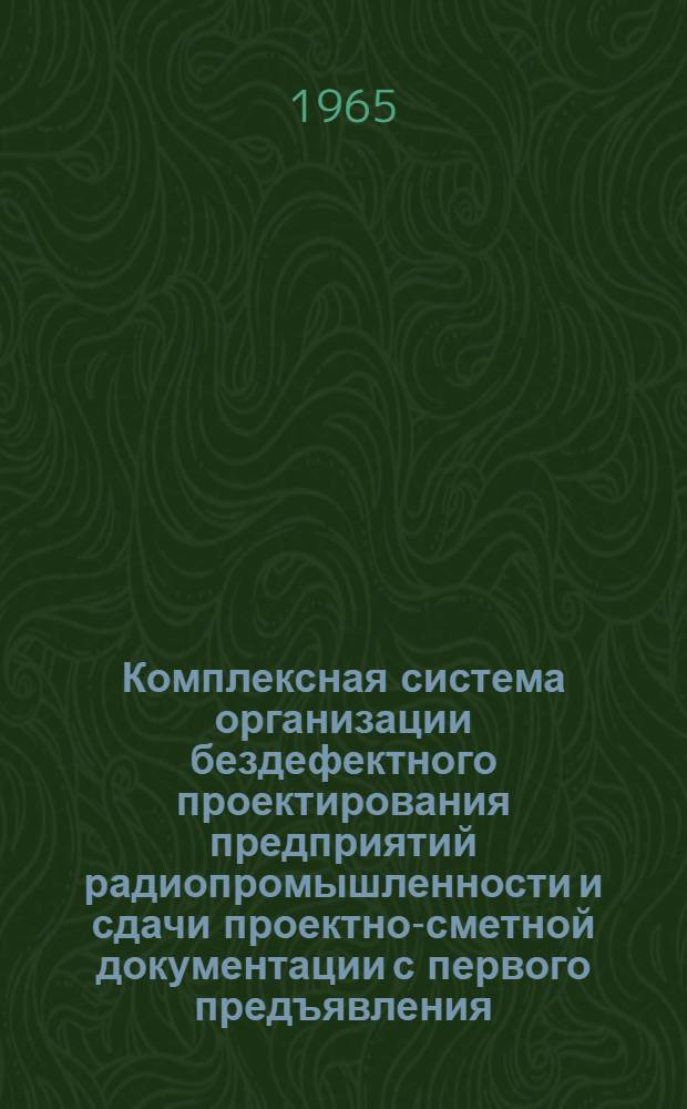 Комплексная система организации бездефектного проектирования предприятий радиопромышленности и сдачи проектно-сметной документации с первого предъявления : (Руководящие материалы) [Вып. 2]-. [Вып. 2]