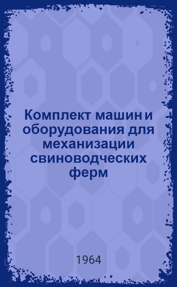 Комплект машин и оборудования для механизации свиноводческих ферм : Руководство по устройству, эксплуатации и уходу кормоприготовит. агрегата КН-3, ковшового транспортера ТК-3 и раздатчика-смесителя РС-5