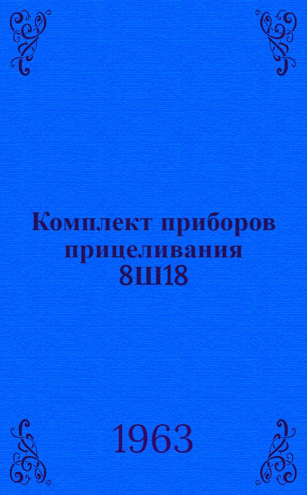 Комплект приборов прицеливания 8Ш18 : Техн. описание и инструкция по эксплуатации Утв. ГРАУ 19/II 1962 Ч. 2. Ч. 3 : Спецтеодолит, угломер, магнитный уровень и юстировочные приспособления