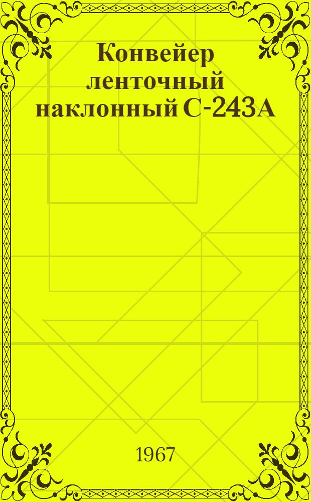 Конвейер ленточный наклонный С-243А : Паспорт и руководство по эксплуатации
