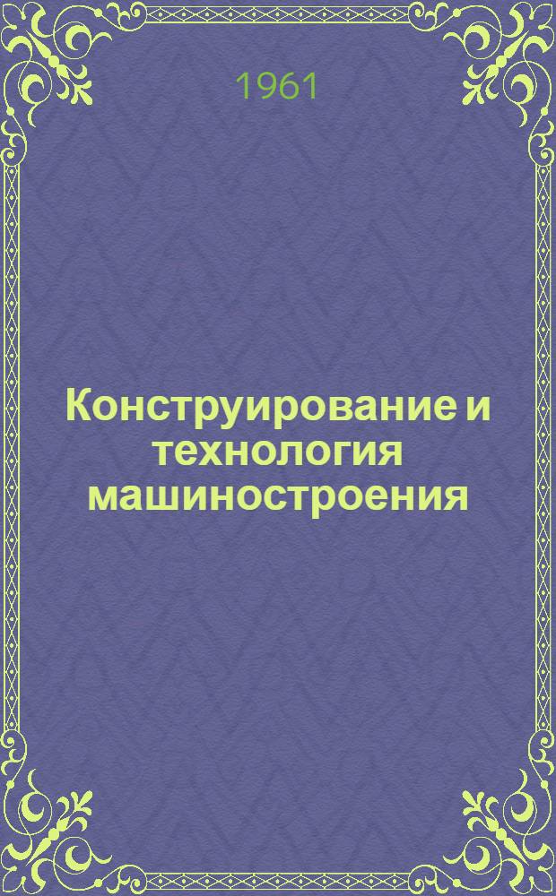Конструирование и технология машиностроения : Рус. пер. Journal of engineering for industry. Transactions of the ASME. Ser. B. : Т. 83-