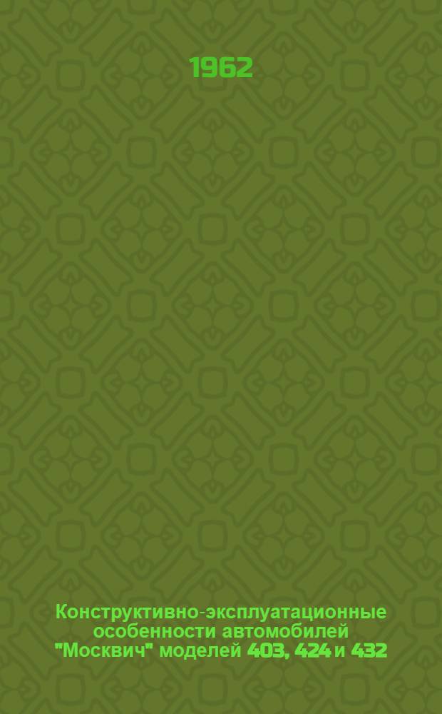 Конструктивно-эксплуатационные особенности автомобилей "Москвич" моделей 403, 424 и 432