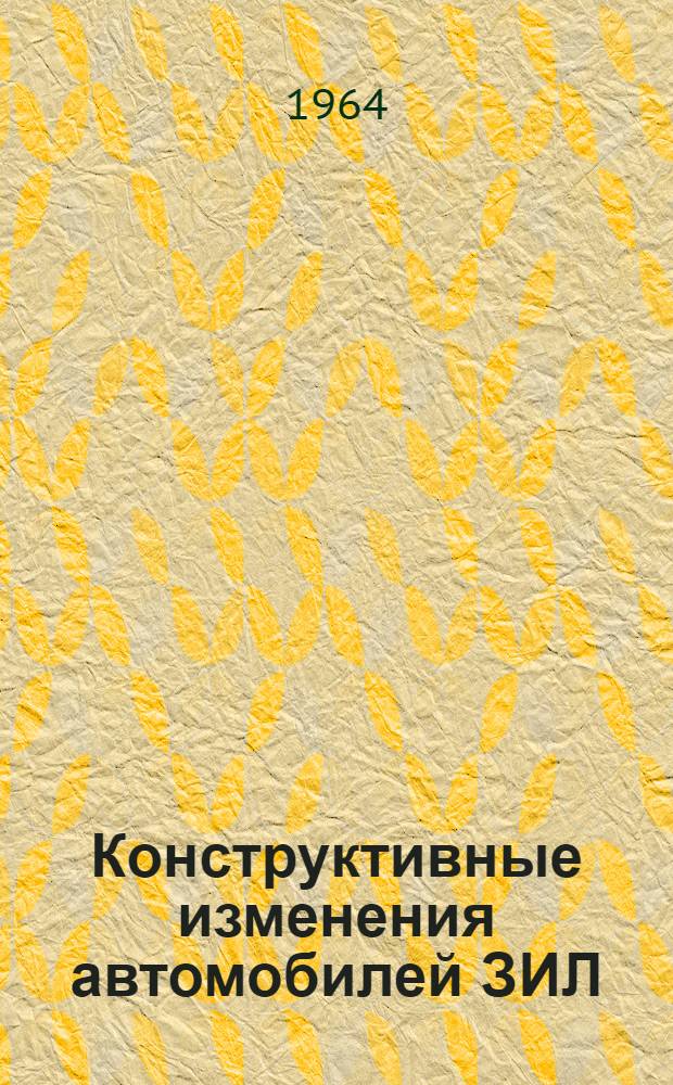 Конструктивные изменения автомобилей ЗИЛ : Доп. к инструкциям Вып. 1-. Вып. 11
