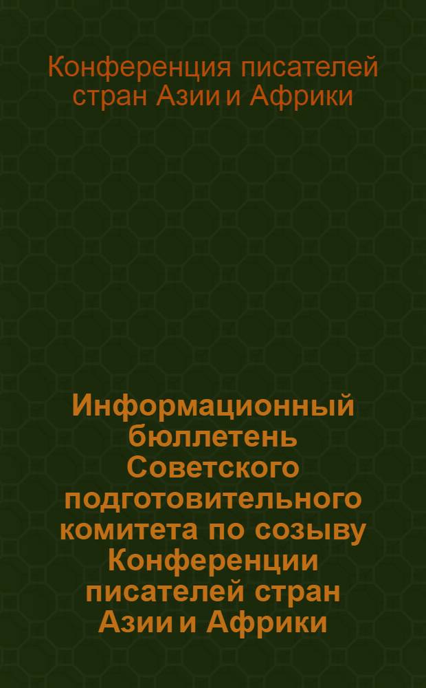 Информационный бюллетень Советского подготовительного комитета по созыву Конференции писателей стран Азии и Африки : 1-