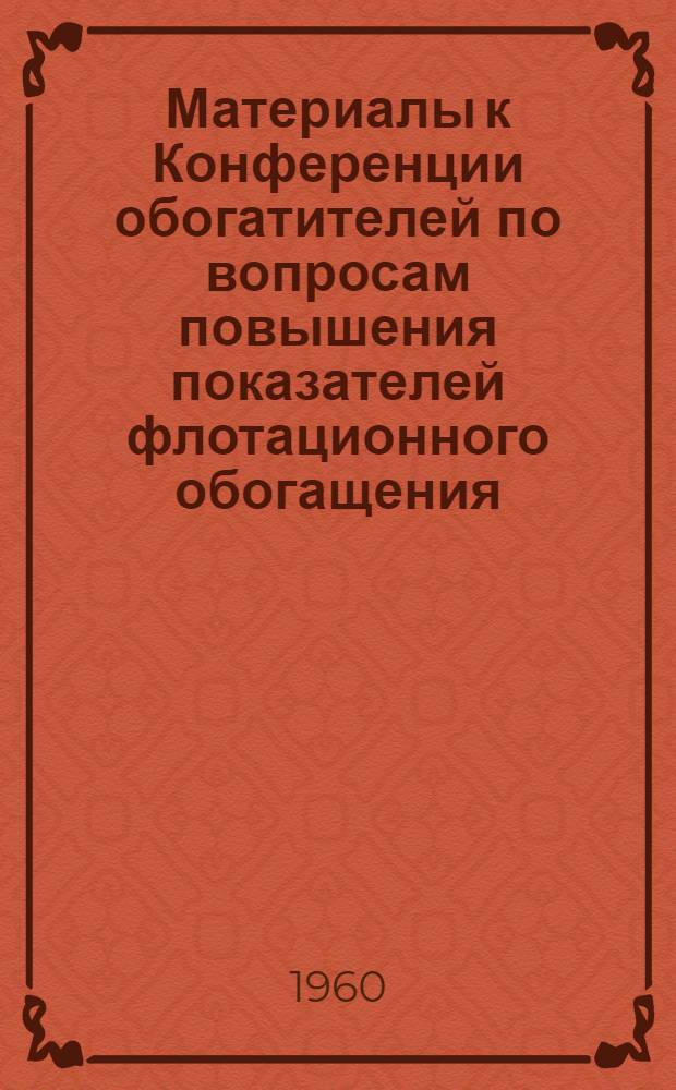 Материалы к Конференции обогатителей по вопросам повышения показателей флотационного обогащения : Сб. 2-. Сб. 2
