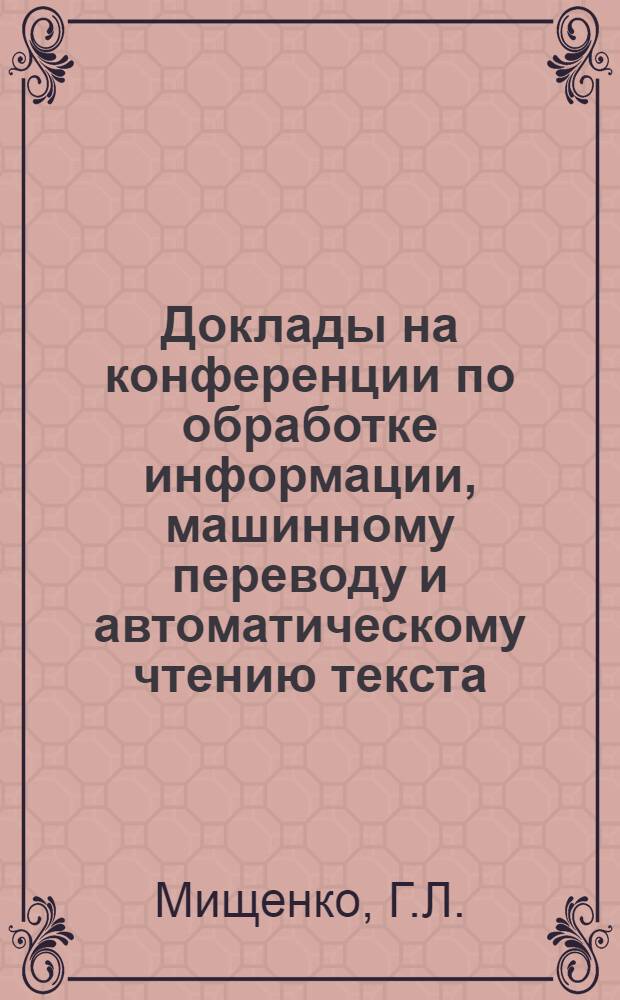 Доклады на конференции по обработке информации, машинному переводу и автоматическому чтению текста : Вып. 1-. Вып. 1, [3] : О системах записи информации об органических реакциях и о некоторых процессах переработки информации об органических реакциях