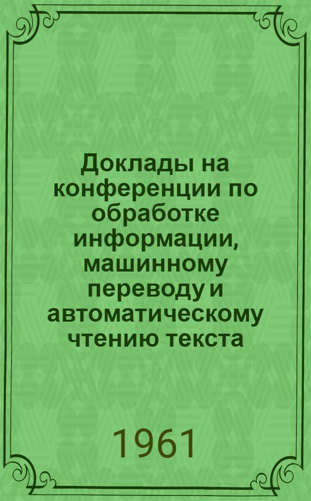 Доклады на конференции по обработке информации, машинному переводу и автоматическому чтению текста : Вып. 1-. Вып. 2, [1] : Формальное определение типов сочинений [und, oder]