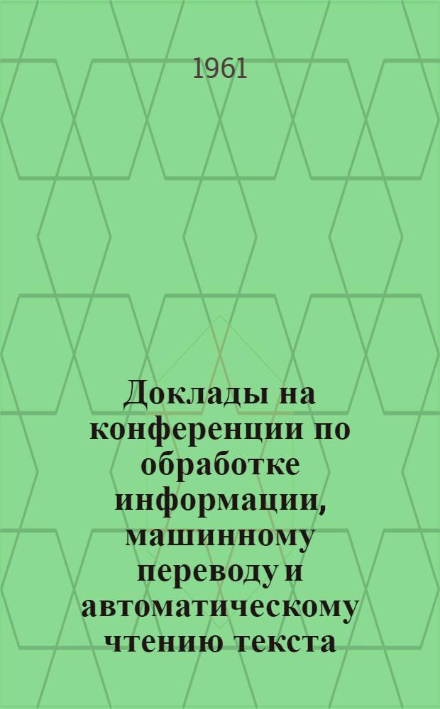 Доклады на конференции по обработке информации, машинному переводу и автоматическому чтению текста : Вып. 1-. Вып. 2 [7] : О структуре информации для машинного перевода