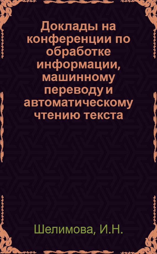 Доклады на конференции по обработке информации, машинному переводу и автоматическому чтению текста : Вып. 1-. Вып. 6 [2] : Лингвистические вопросы перевода на информационный язык запросов о реакциях и свойствах веществ