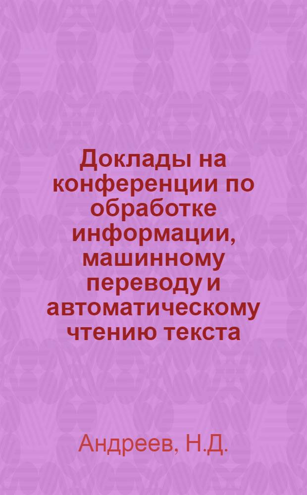 Доклады на конференции по обработке информации, машинному переводу и автоматическому чтению текста : Вып. 1-. Вып. 10 [6] : Возможный путь моделирования семантики языка