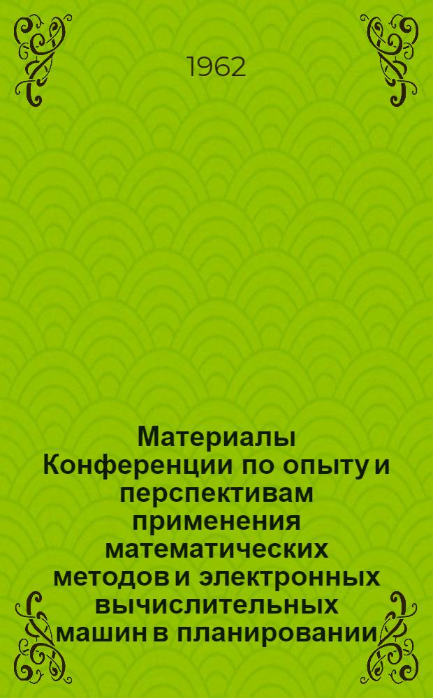 Материалы Конференции по опыту и перспективам применения математических методов и электронных вычислительных машин в планировании : [1]-. [3]