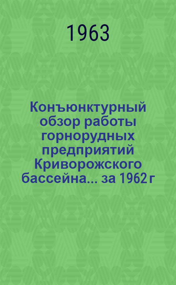 Конъюнктурный обзор работы горнорудных предприятий Криворожского бассейна... ...за 1962 г.