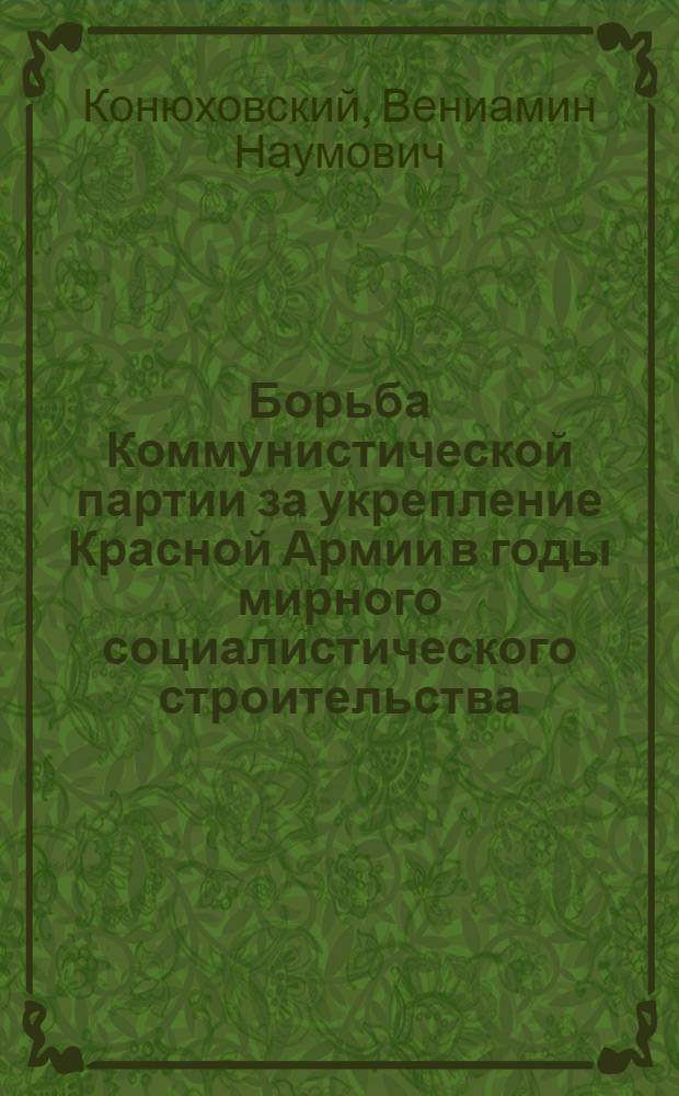 Борьба Коммунистической партии за укрепление Красной Армии в годы мирного социалистического строительства (1921-1941 гг.)