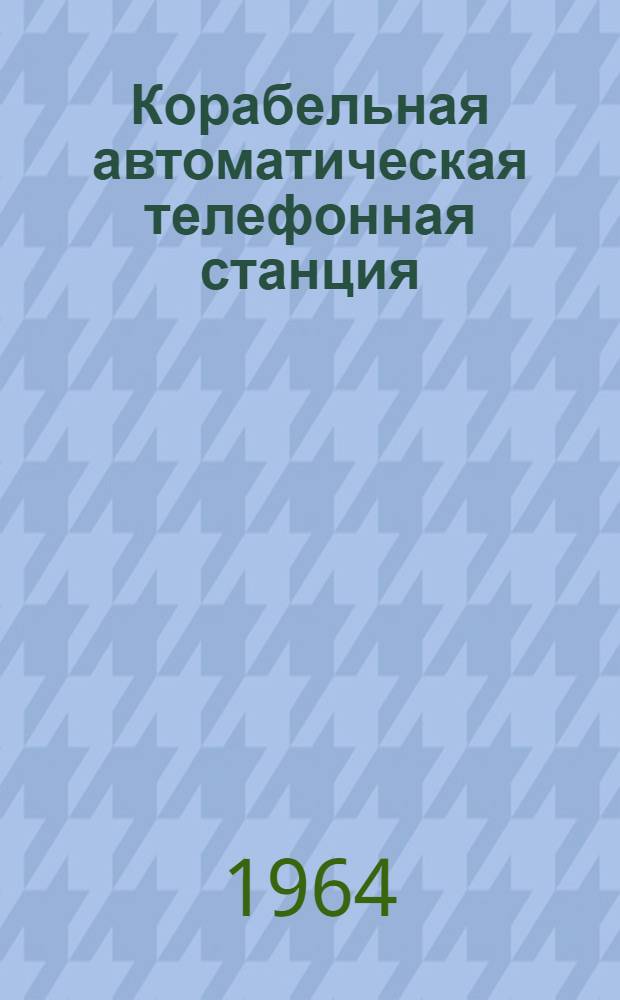 Корабельная автоматическая телефонная станция (типа) КАТС-20М : [1]-. [2] : Конструктивные чертежи