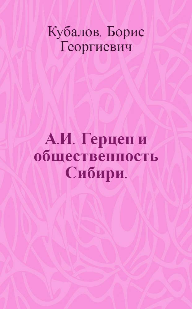 А.И. Герцен и общественность Сибири. (1855-1862) : ("Полярная звезда", "Голос из России", "Колокол" и "Под Суд!" в Сибири)