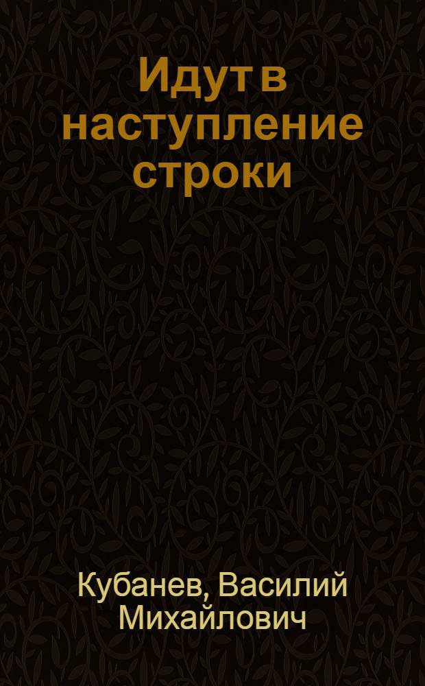 Идут в наступление строки : Стихи. Фельетоны. Дневники. Письма