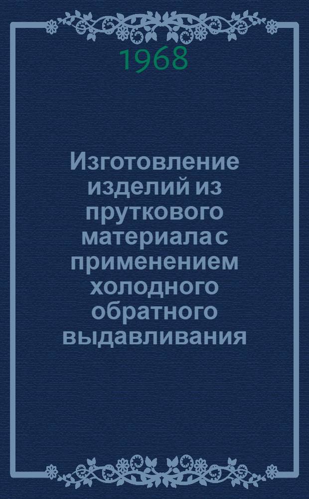 Изготовление изделий из пруткового материала с применением холодного обратного выдавливания