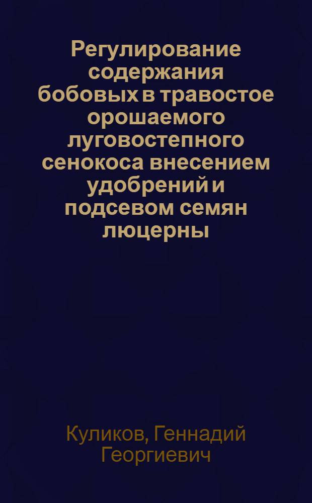 Регулирование содержания бобовых в травостое орошаемого луговостепного сенокоса внесением удобрений и подсевом семян люцерны : Автореферат дис. на соискание ученой степени кандидата сельскохозяйственных наук