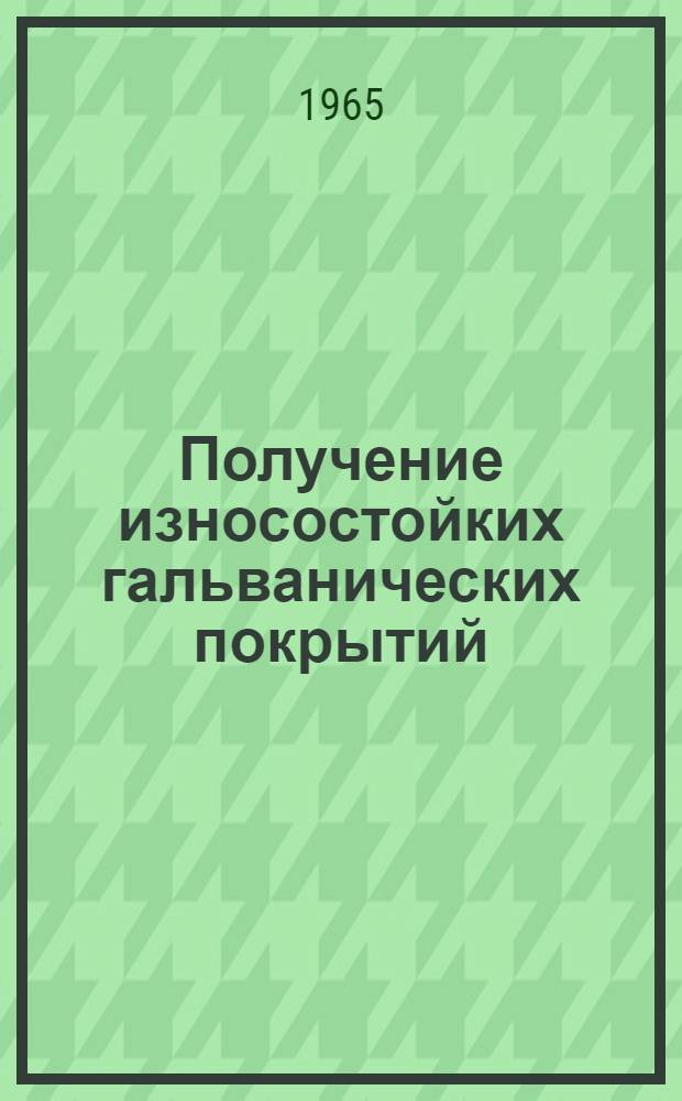 Получение износостойких гальванических покрытий : Аналитический обзор по материалам отечеств. и зарубежной литературы
